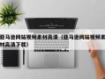 江西亚马逊网站视频素材高清（亚马逊网站视频素材高清下载）