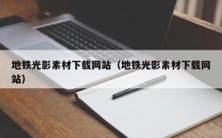 江西地铁光影素材下载网站（地铁光影素材下载网站）